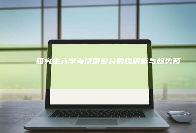 研究生入学考试国家分数线解析与趋势预测